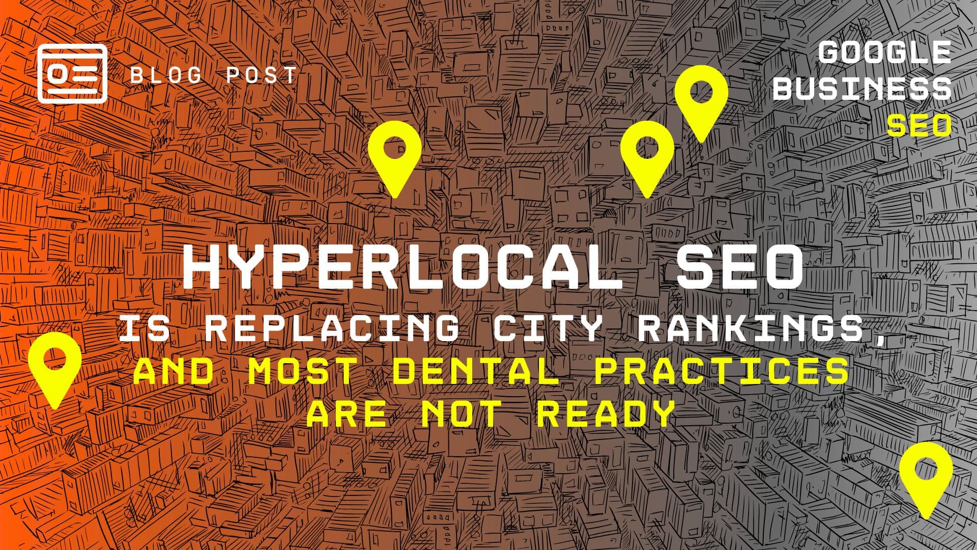 Hyperlocal SEO Is Replacing City Rankings, And Most Dental Practices Are Not Ready - Blog