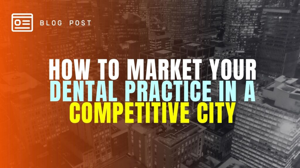 How to Market a Dental Practice in a Competitive City